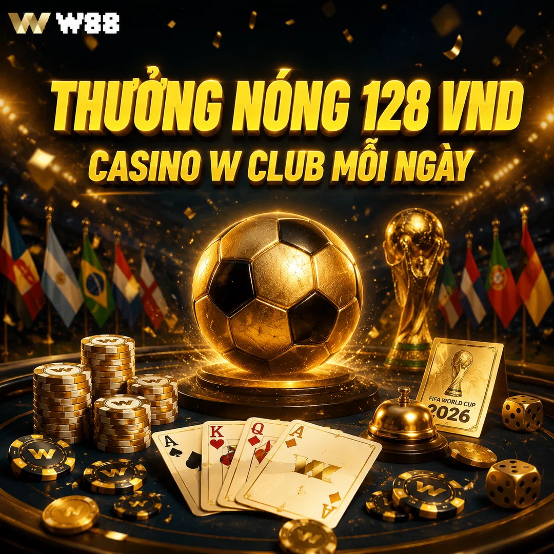 Khuyến mãi Thưởng Nóng Casino W Club World Cup 2026 – 128 VND mỗi ngày tại W88